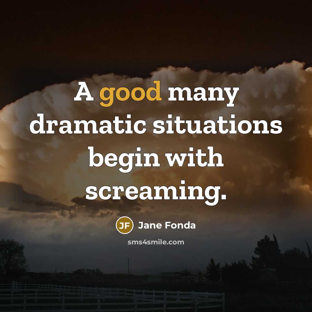 “A good many dramatic situations begin with screaming.” quote by Jane Fonda