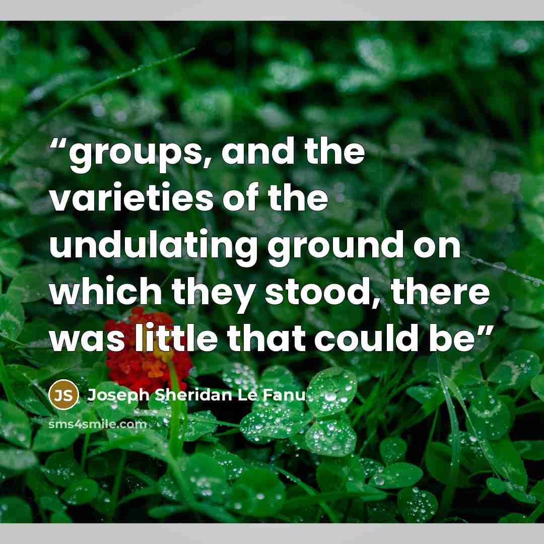 “groups, and the varieties of the undulating ground on which they stood, there was little that could be” quote by Joseph Sheridan Le Fanu