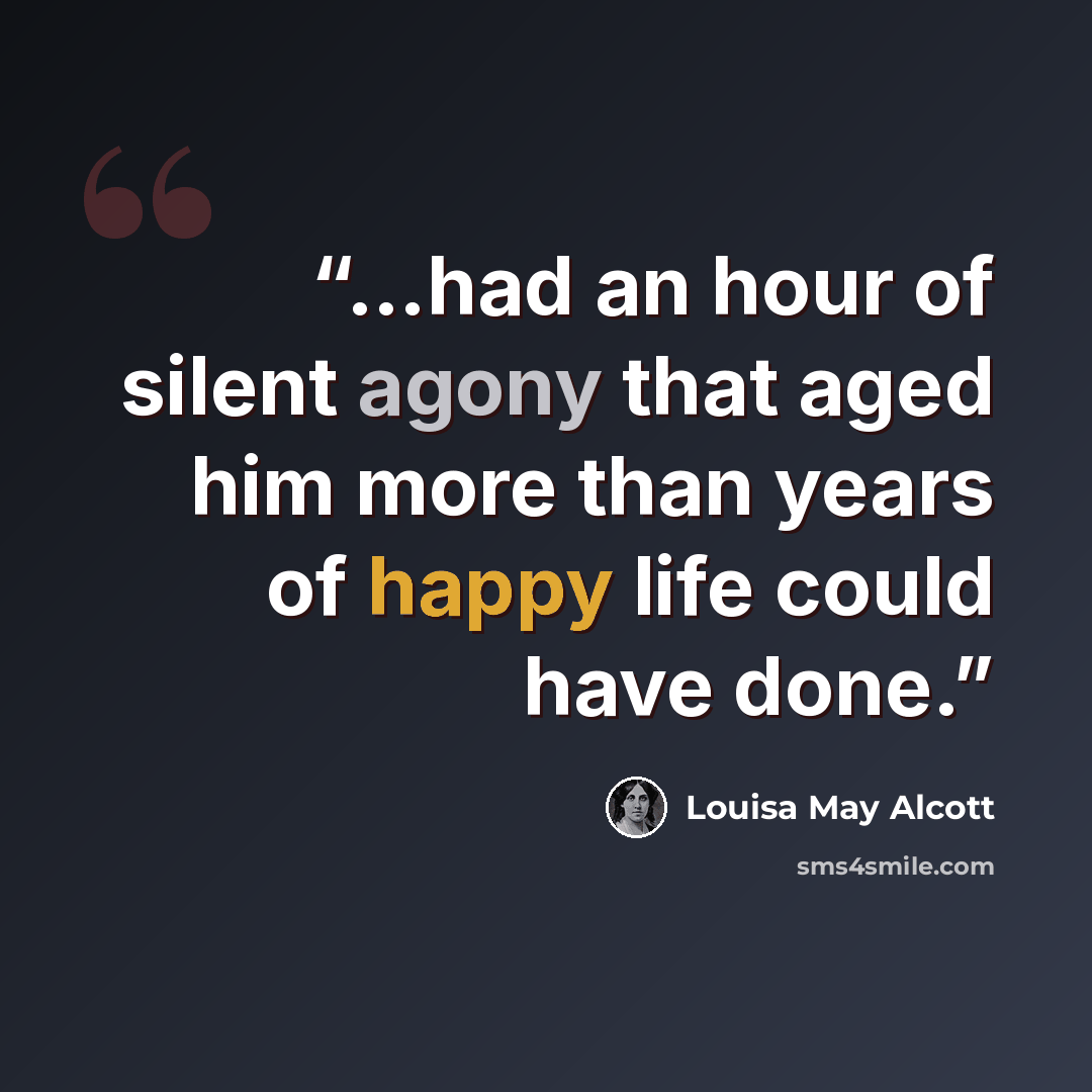 “…had an hour of silent agony that aged him more than years of happy life could have done.” quote by Louisa May Alcott