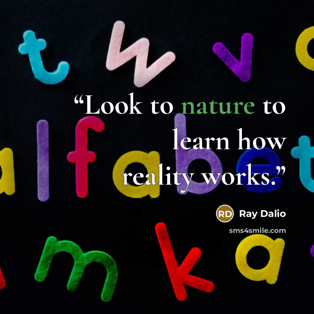 “Look to nature to learn how reality works.” quote by Ray Dalio