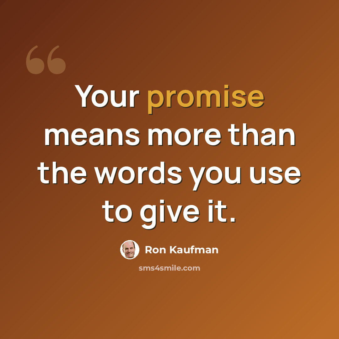 “Your promise means more than the words you use to give it.” quote by Ron Kaufman