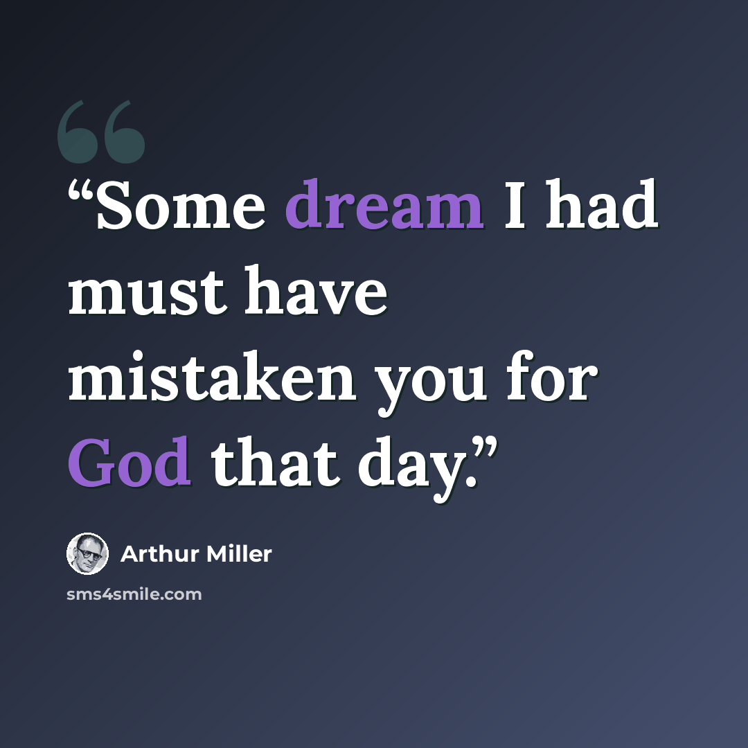“Some dream I had must have mistaken you for God that day.” quote by Arthur Miller