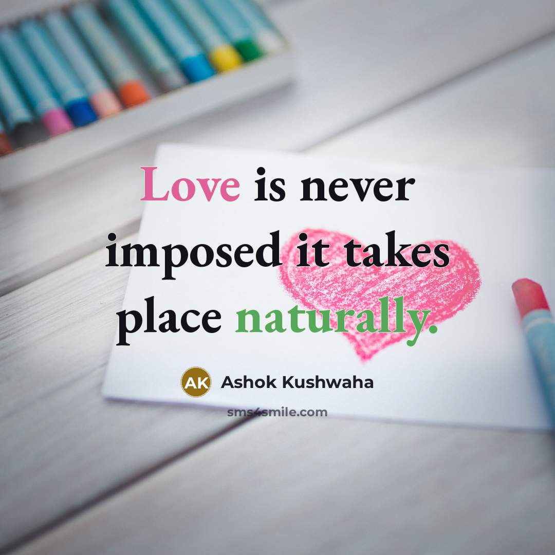 “Love is never imposed it takes place naturally.” quote by Ashok Kushwaha