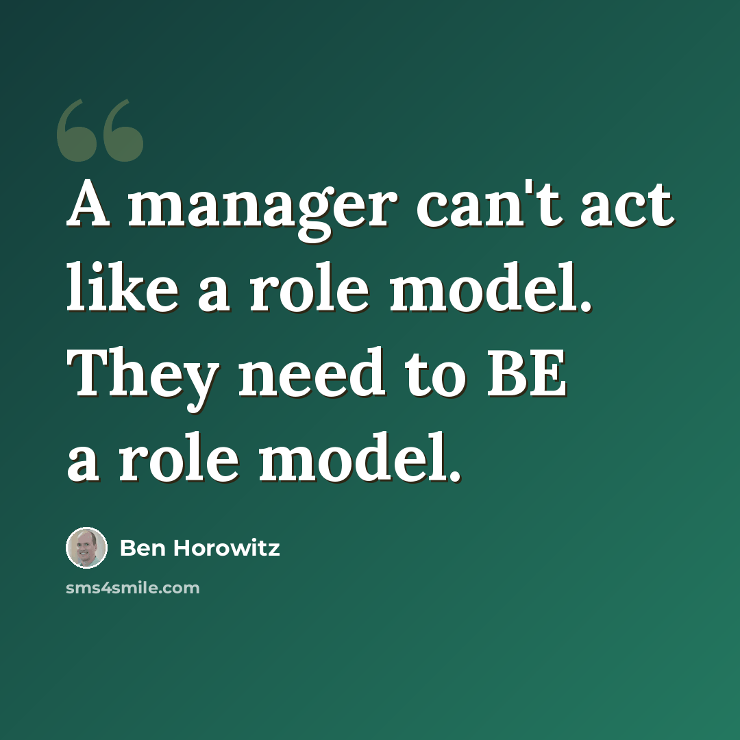 “A manager can't act like a role model. They need to BE a role model.” quote by Ben Horowitz