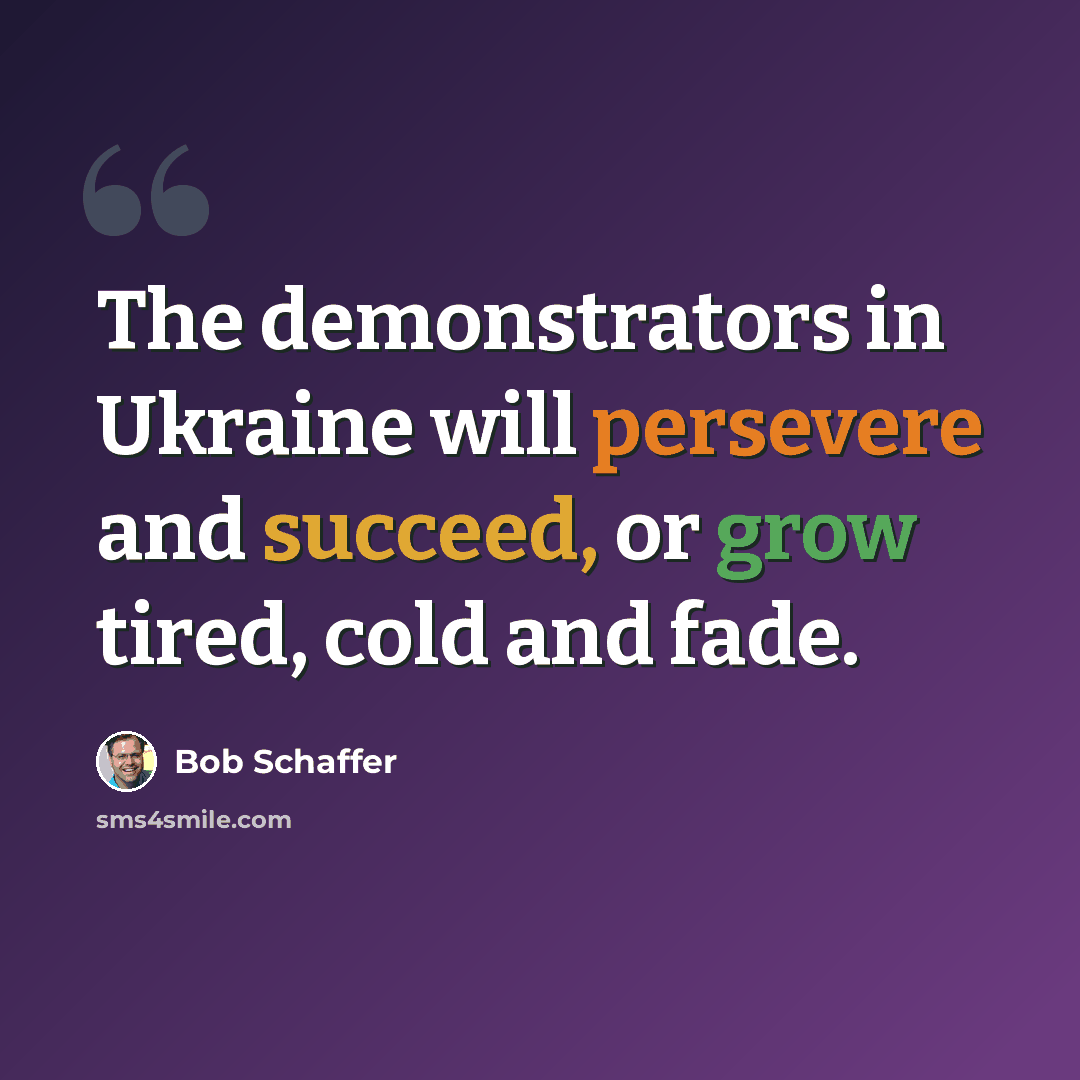 “The demonstrators in Ukraine will persevere and succeed, or grow tired, cold and fade.” quote by Bob Schaffer