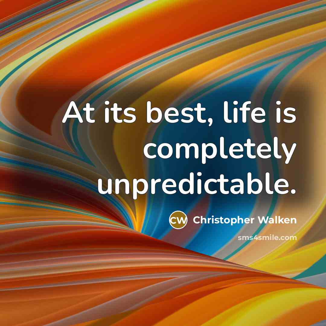 “At its best, life is completely unpredictable.” quote by Christopher Walken