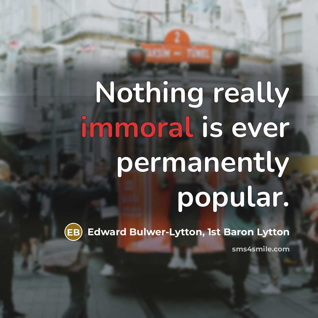 “Nothing really immoral is ever permanently popular.” quote by Edward Bulwer-Lytton, 1st Baron Lytton