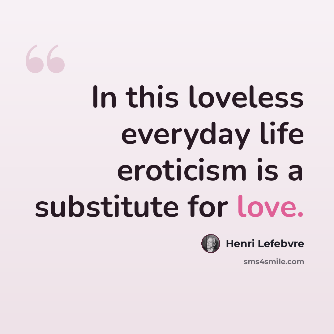 “In this loveless everyday life eroticism is a substitute for love.” quote by Henri Lefebvre