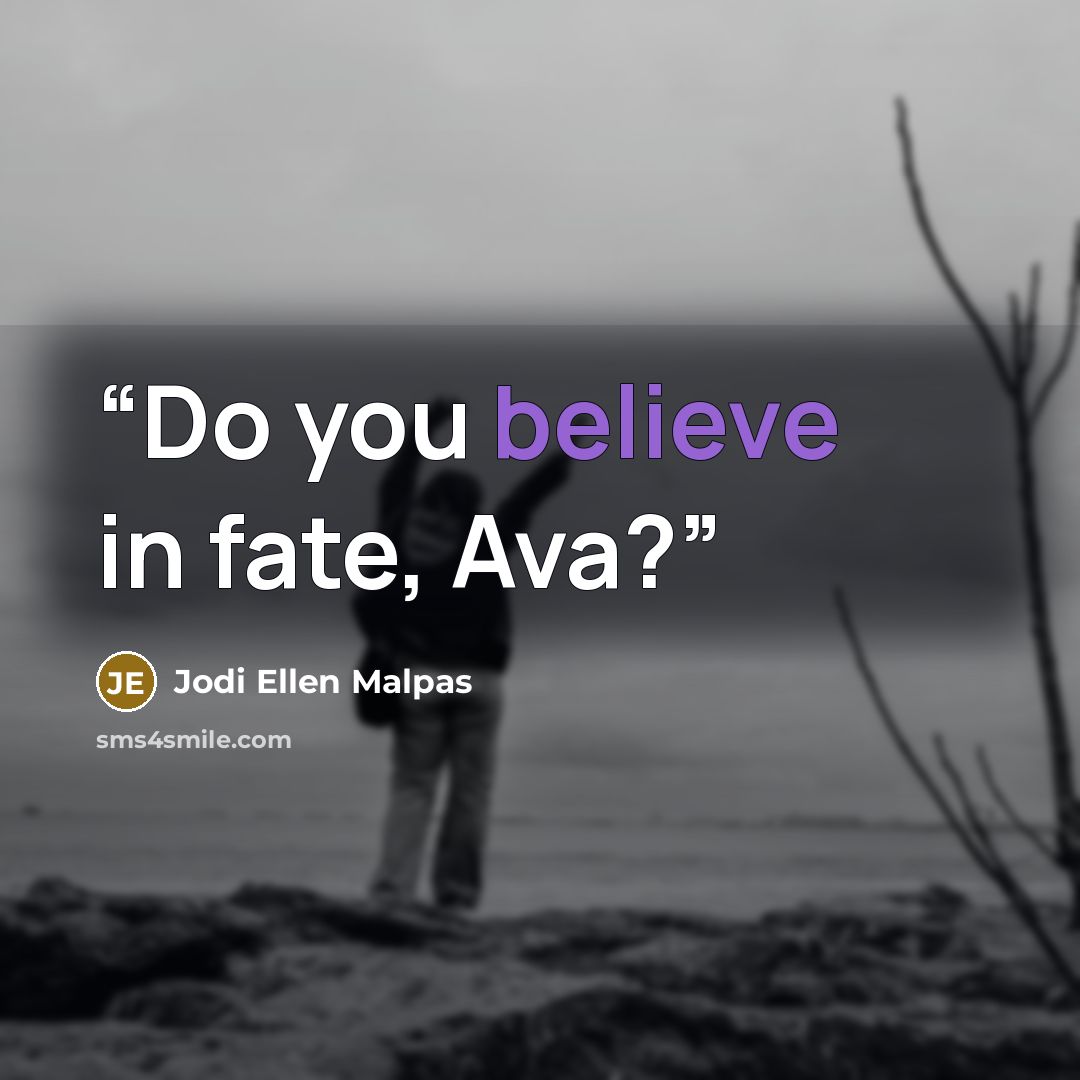 “Do you believe in fate, Ava?” quote by Jodi Ellen Malpas