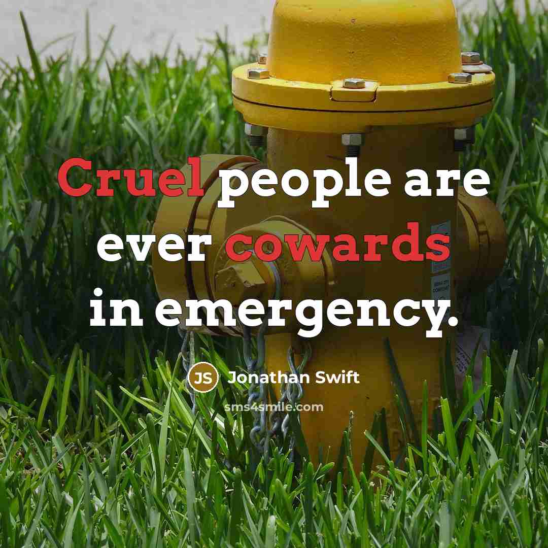“Cruel people are ever cowards in emergency.” quote by Jonathan Swift