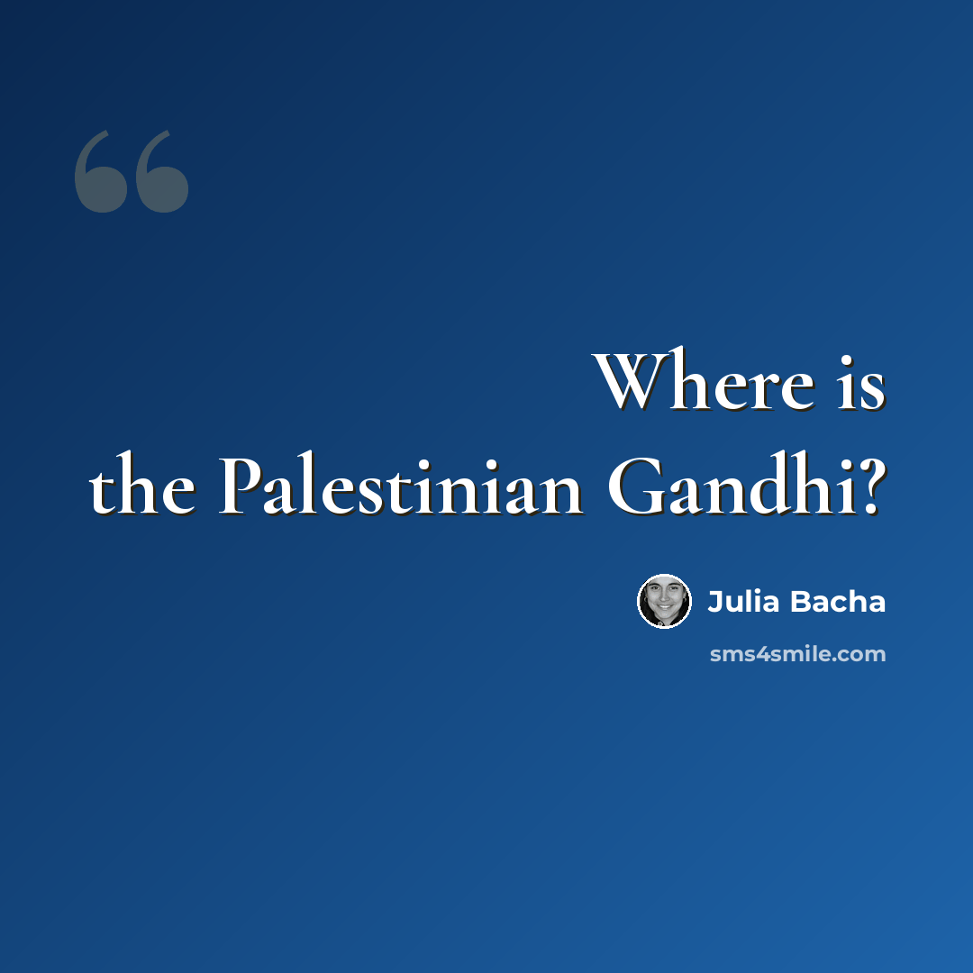 “Where is the Palestinian Gandhi?” quote by Julia Bacha