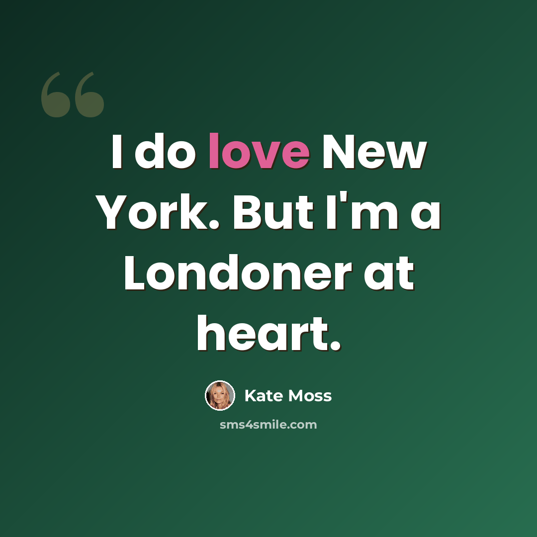 “I do love New York. But I'm a Londoner at heart.” quote by Kate Moss