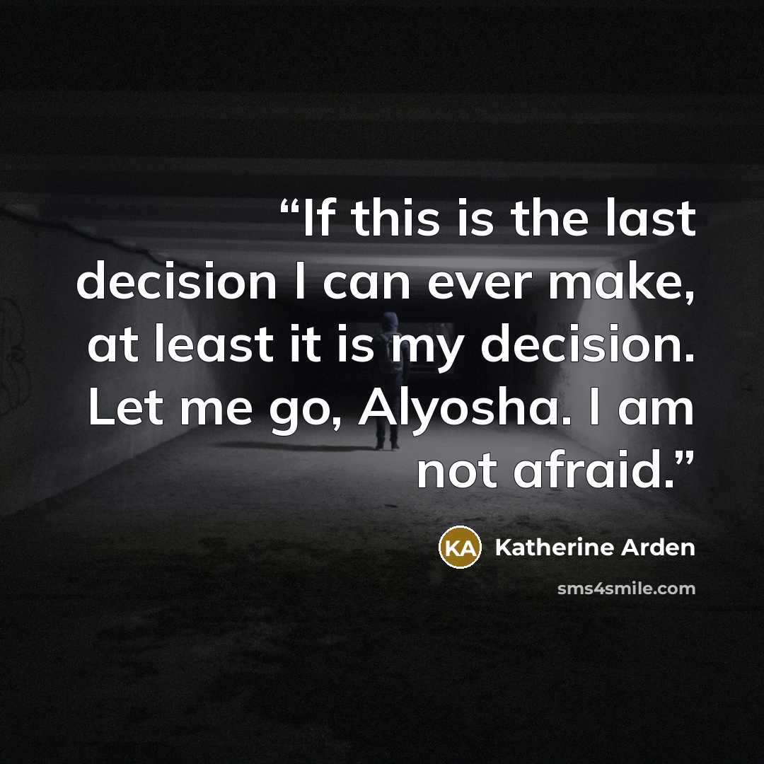“If this is the last decision I can ever make, at least it is my decision. Let me go, Alyosha. I am not afraid.” quote by Katherine Arden