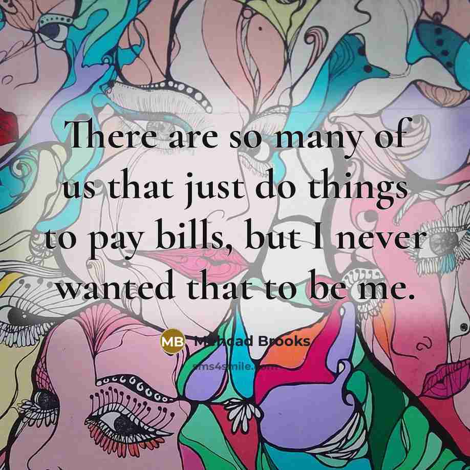“There are so many of us that just do things to pay bills, but I never wanted that to be me.” quote by Mehcad Brooks