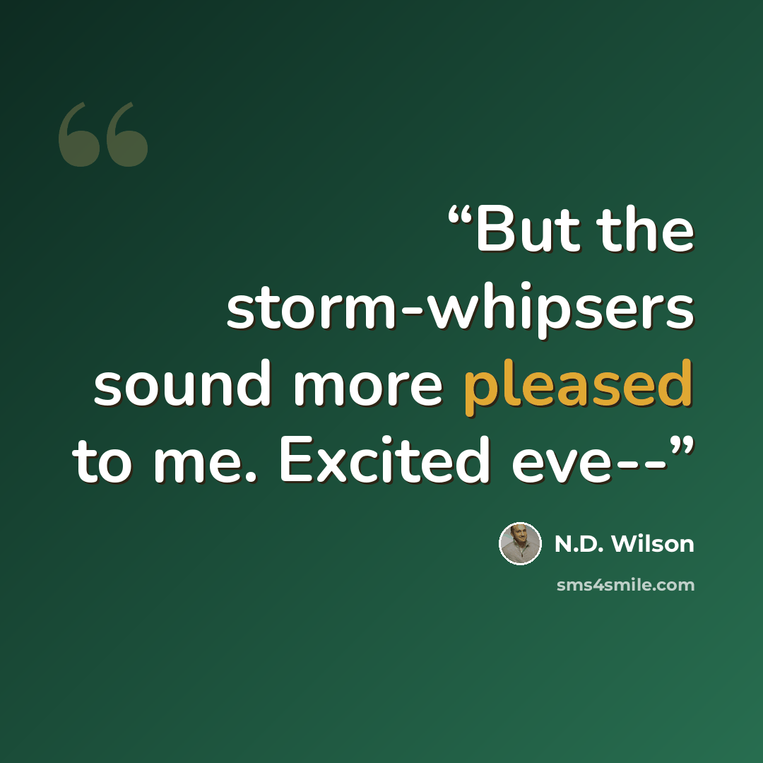 “But the storm-whipsers sound more pleased to me. Excited eve--” quote by N.D. Wilson