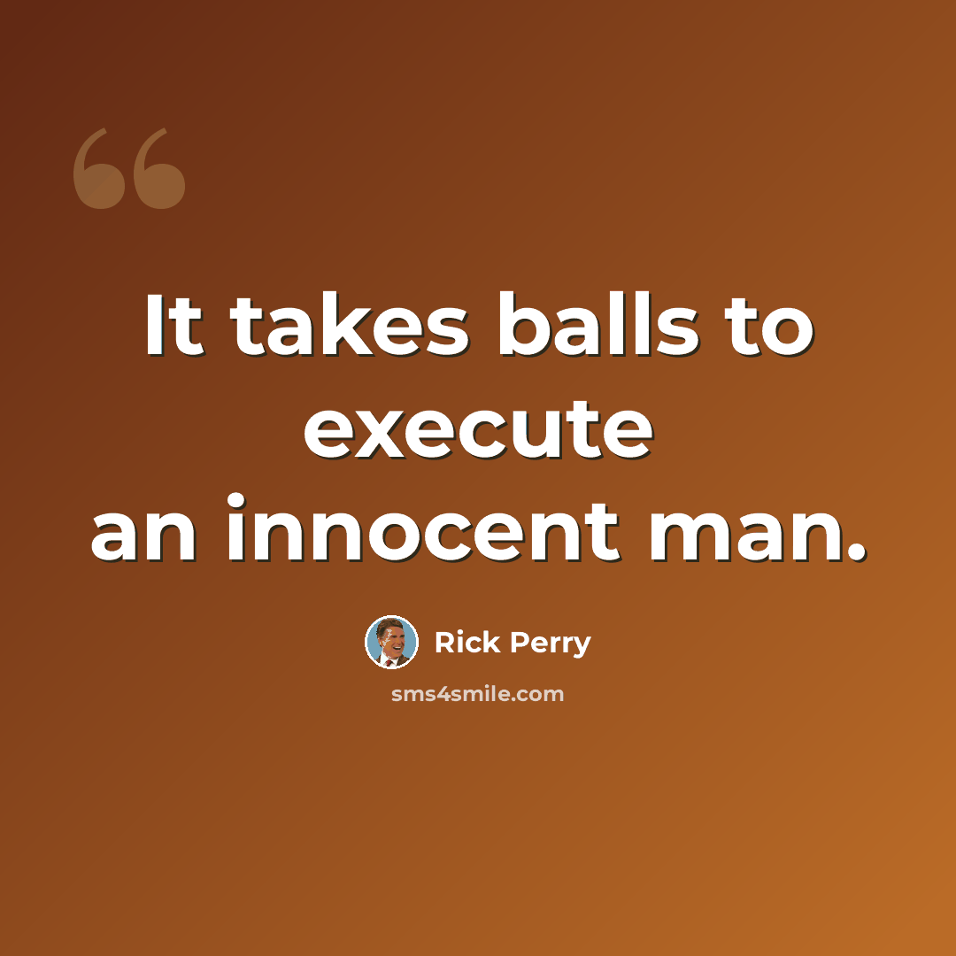 “It takes balls to execute an innocent man.” quote by Rick Perry