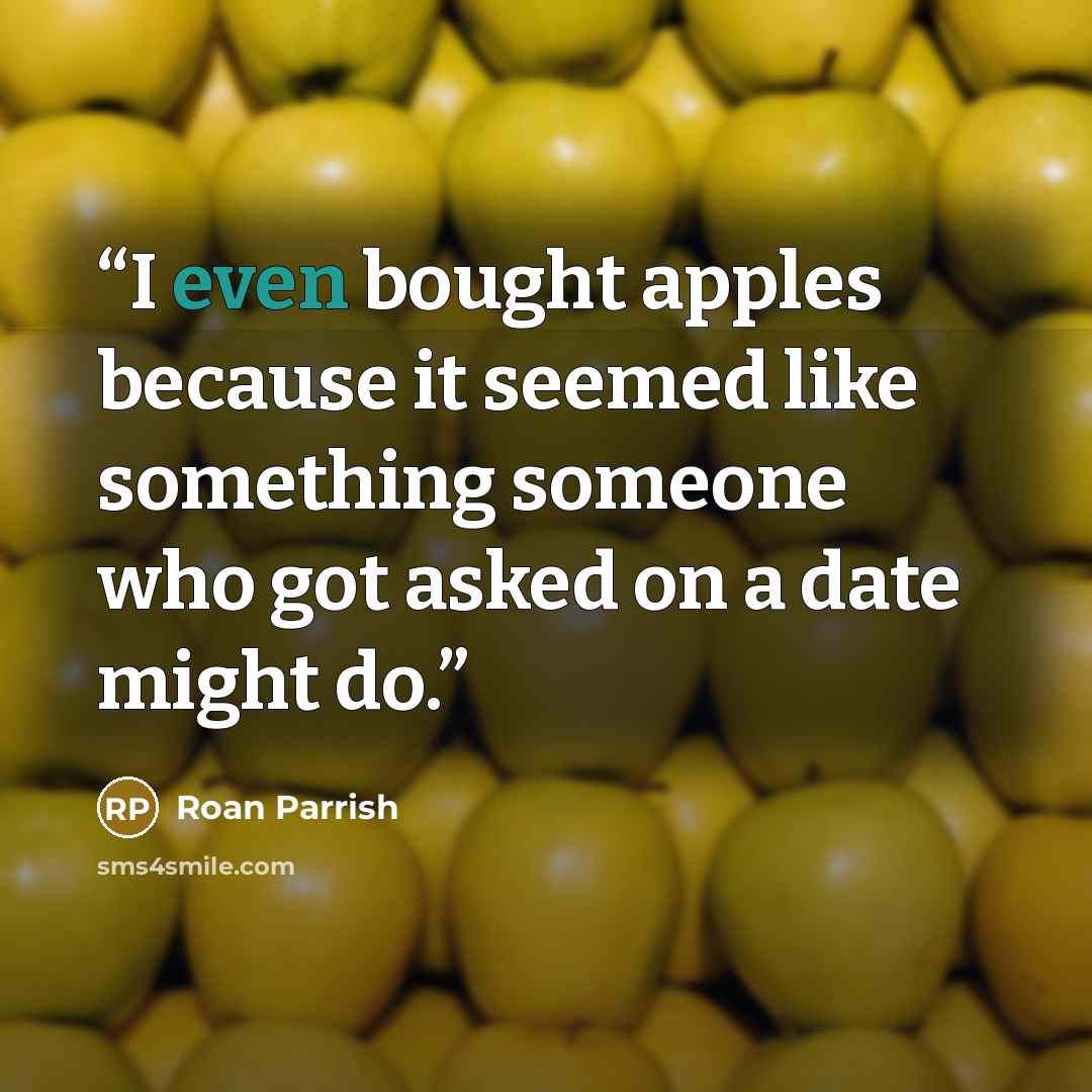 “I even bought apples because it seemed like something someone who got asked on a date might do.” quote by Roan Parrish