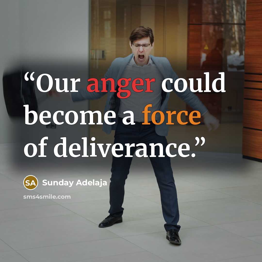 “Our anger could become a force of deliverance.” quote by Sunday Adelaja