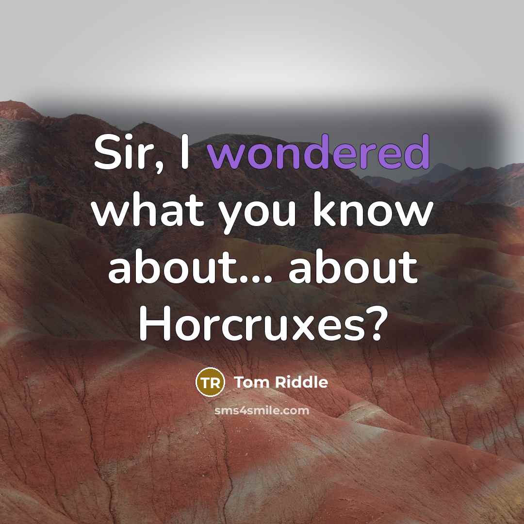 “Sir, I wondered what you know about... about Horcruxes?” quote by Tom Riddle