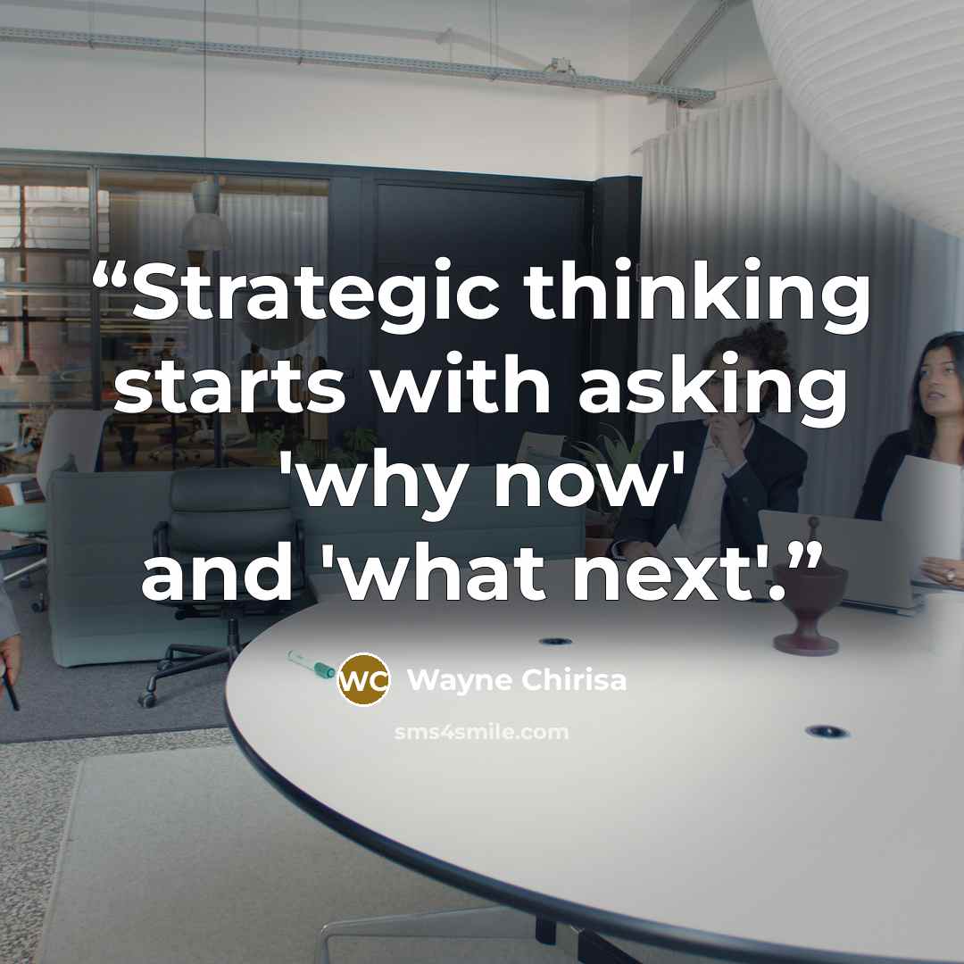 “Strategic thinking starts with asking 'why now' and 'what next'.” quote by Wayne Chirisa
