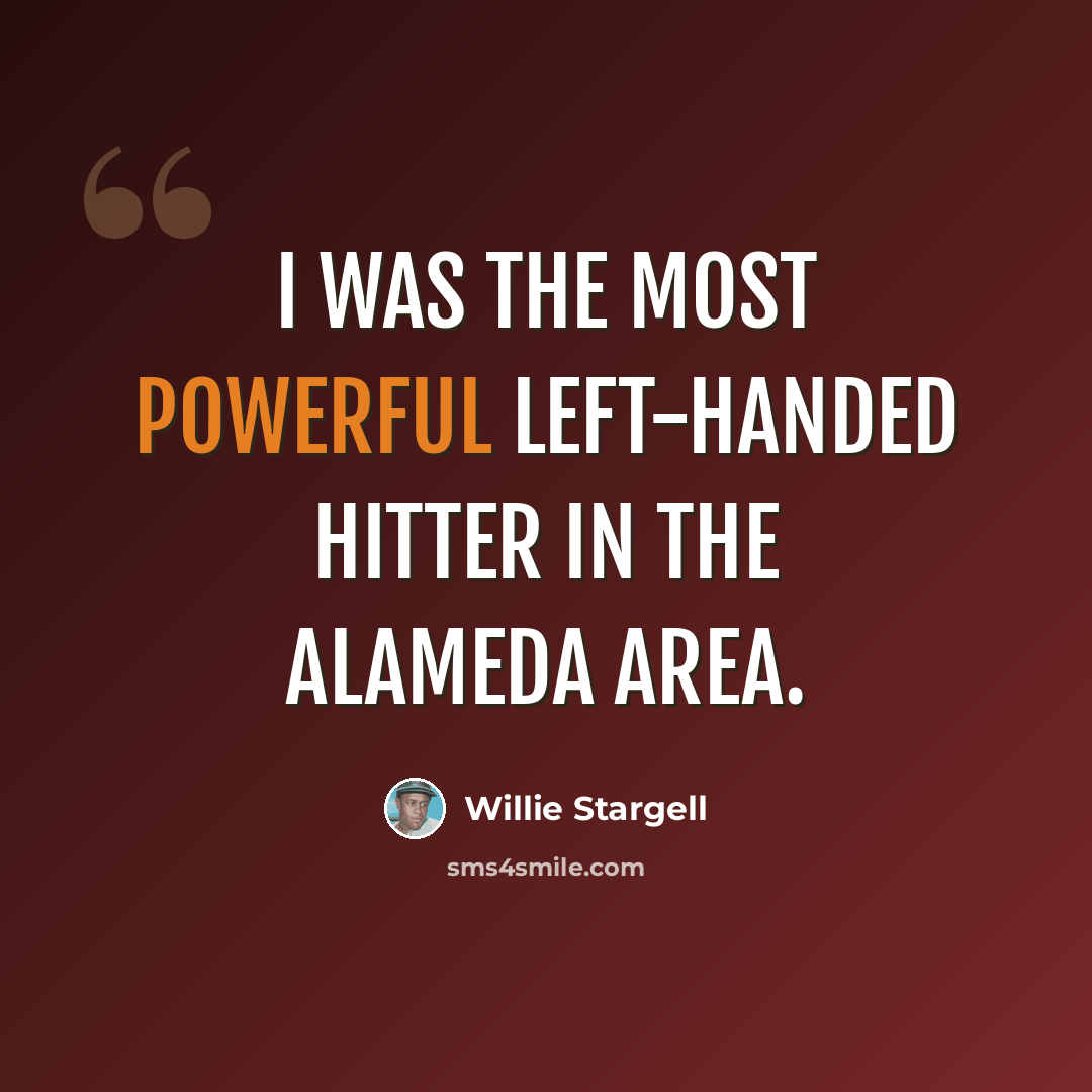 “I was the most powerful left-handed hitter in the Alameda area.” quote by Willie Stargell