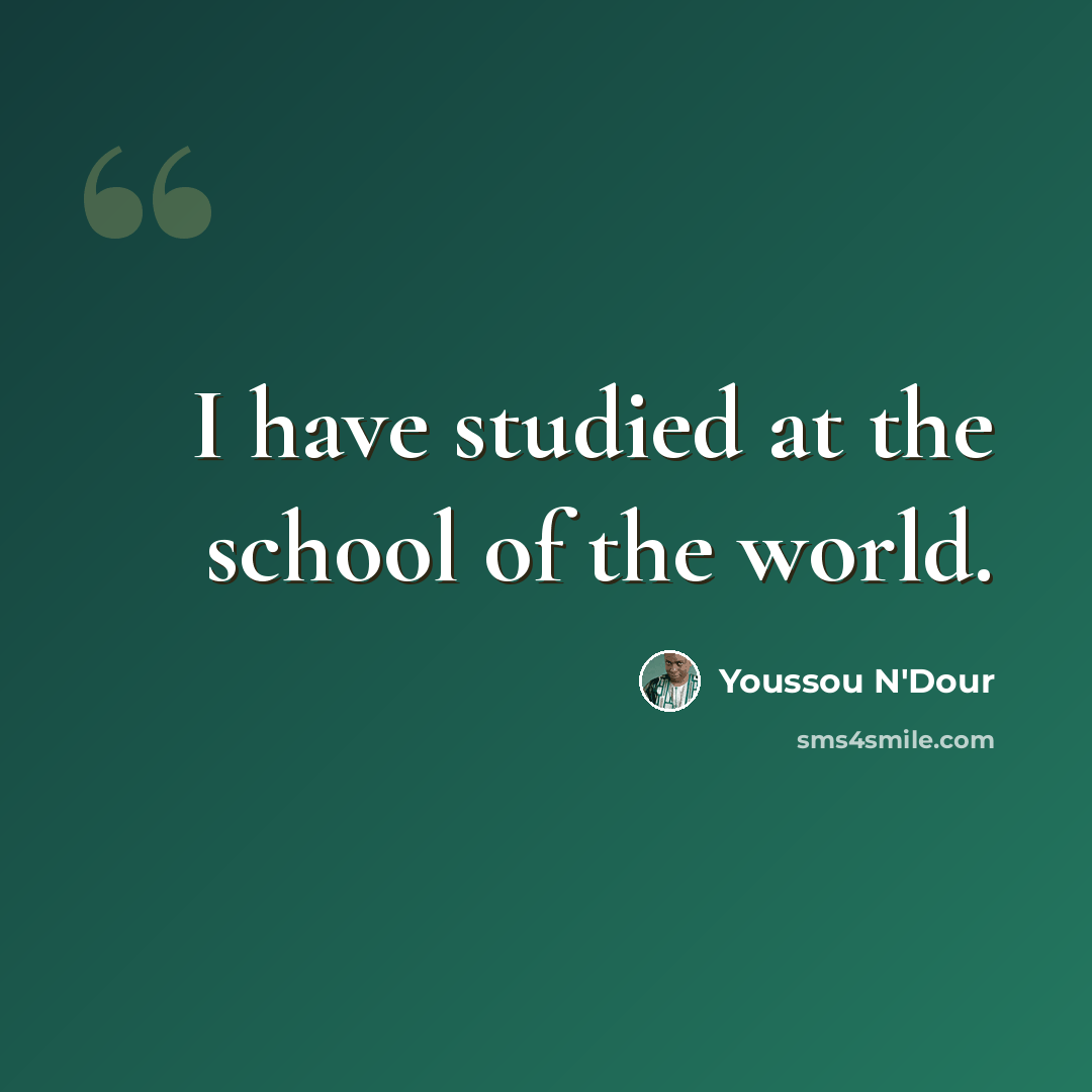 “I have studied at the school of the world.” quote by Youssou N'Dour
