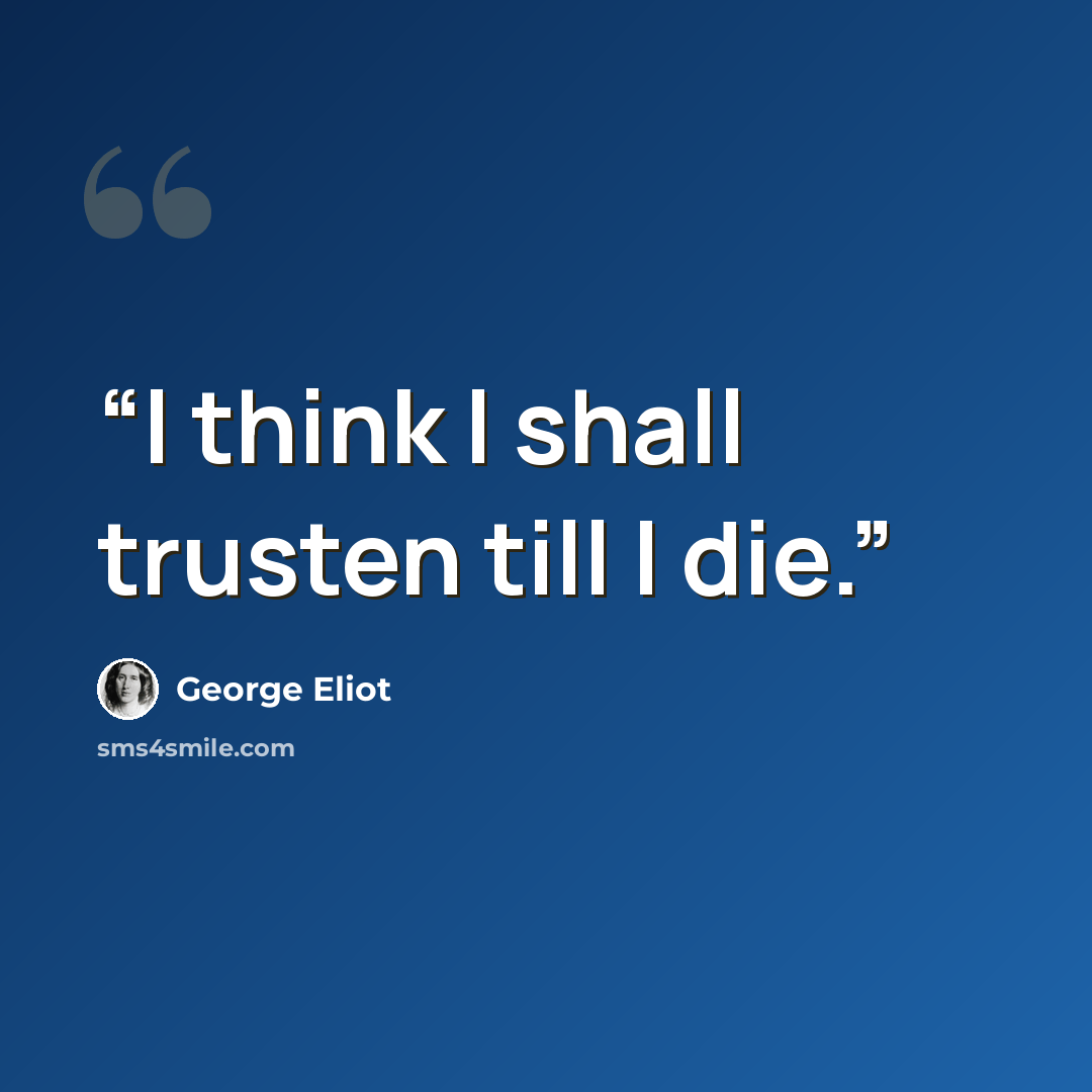 “I think I shall trusten till I die.” quote by George Eliot