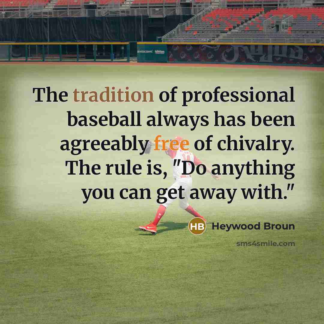 “The tradition of professional baseball always has been agreeably free of chivalry. The rule is, "Do anything you can get away with."” quote by Heywood Broun