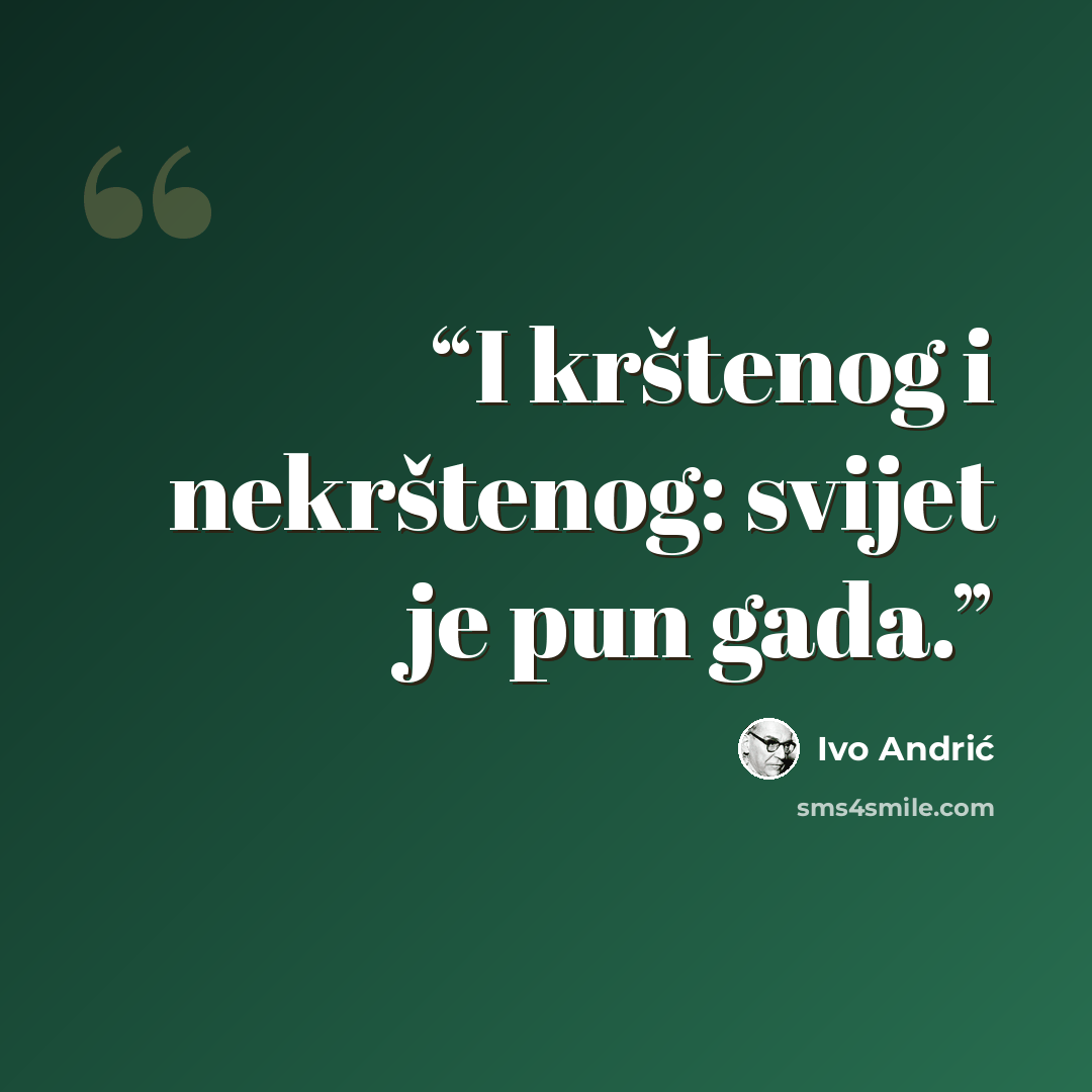 “I krštenog i nekrštenog: svijet je pun gada.” quote by Ivo Andrić