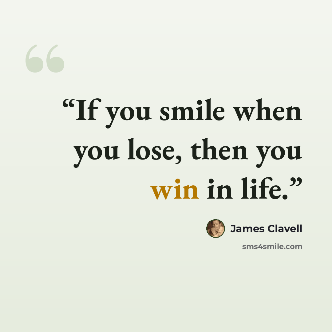 “If you smile when you lose, then you win in life.” quote by James Clavell