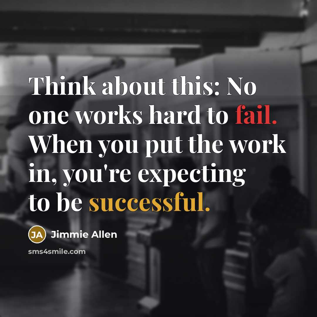 “Think about this: No one works hard to fail. When you put the work in, you're expecting to be successful.” quote by Jimmie Allen