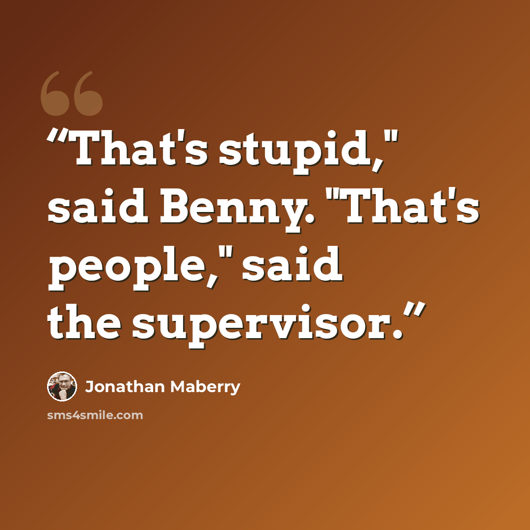 “That's stupid," said Benny. "That's people," said the supervisor.” quote by Jonathan Maberry