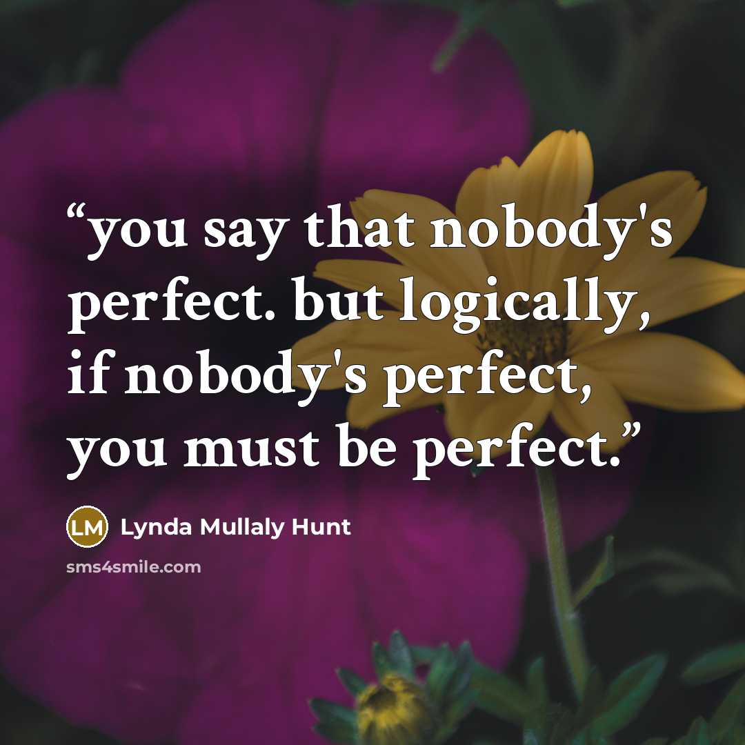 “you say that nobody's perfect. but logically, if nobody's perfect, you must be perfect.” quote by Lynda Mullaly Hunt
