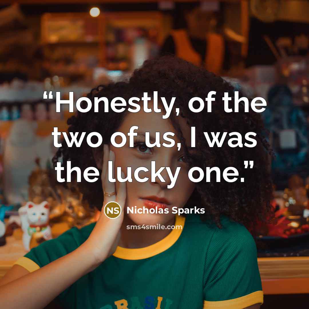 “Honestly, of the two of us, I was the lucky one.” quote by Nicholas Sparks
