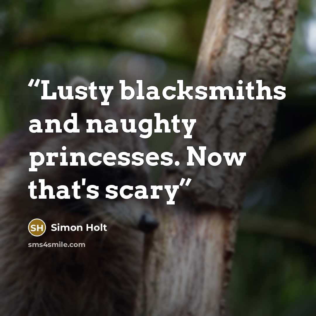 “Lusty blacksmiths and naughty princesses. Now that's scary” quote by Simon Holt