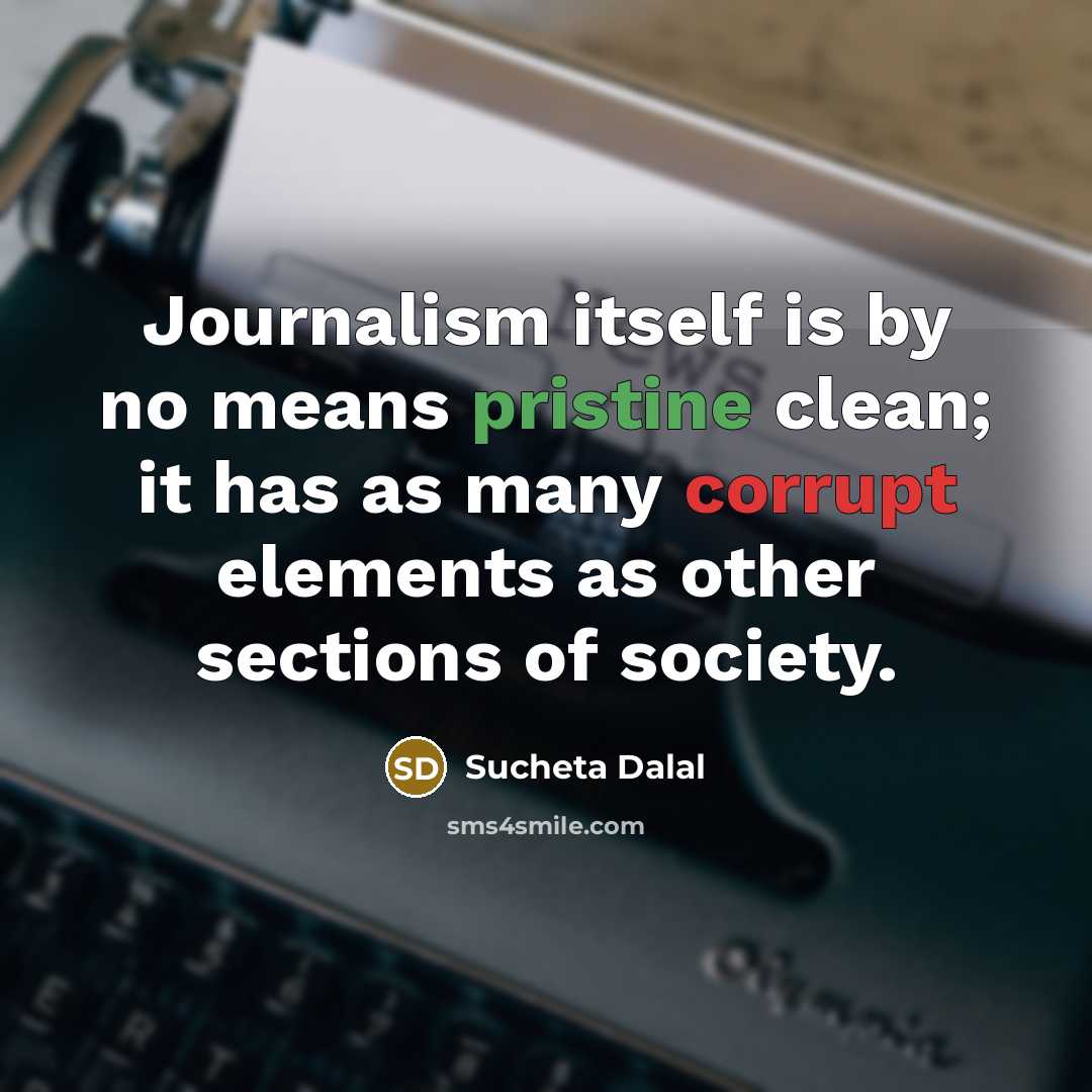 “Journalism itself is by no means pristine clean; it has as many corrupt elements as other sections of society.” quote by Sucheta Dalal