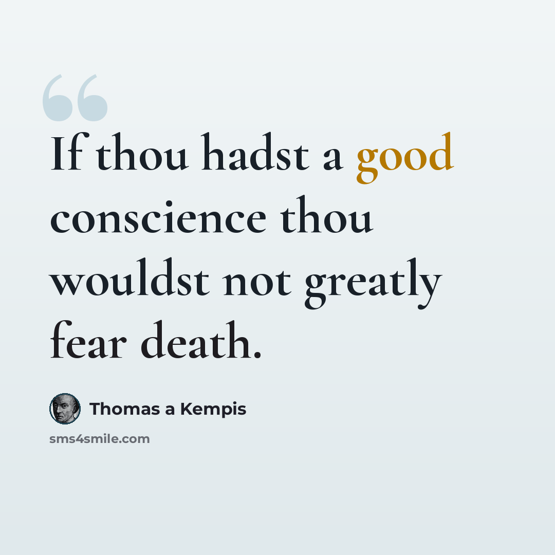 “If thou hadst a good conscience thou wouldst not greatly fear death.” quote by Thomas a Kempis