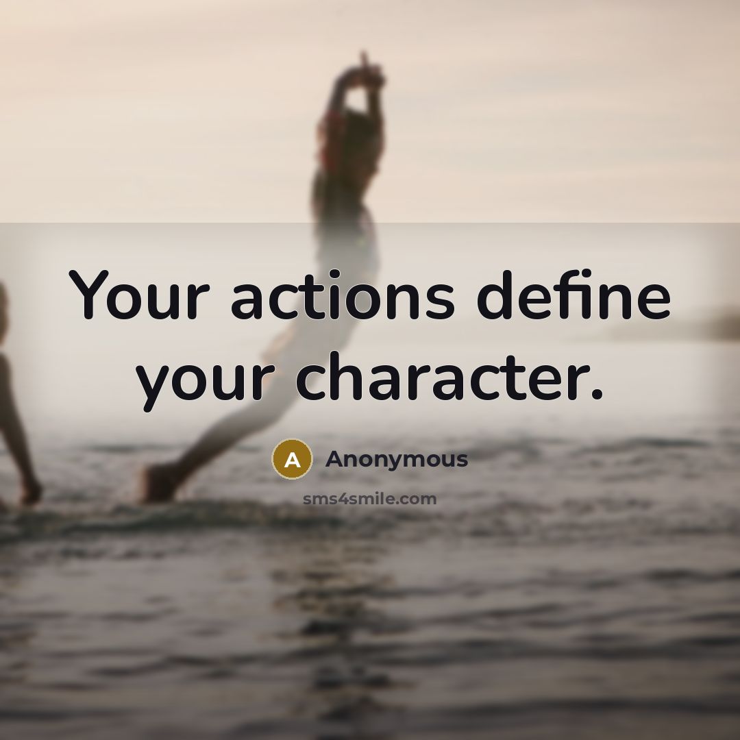 “Your actions define your character.” quote by Anonymous
