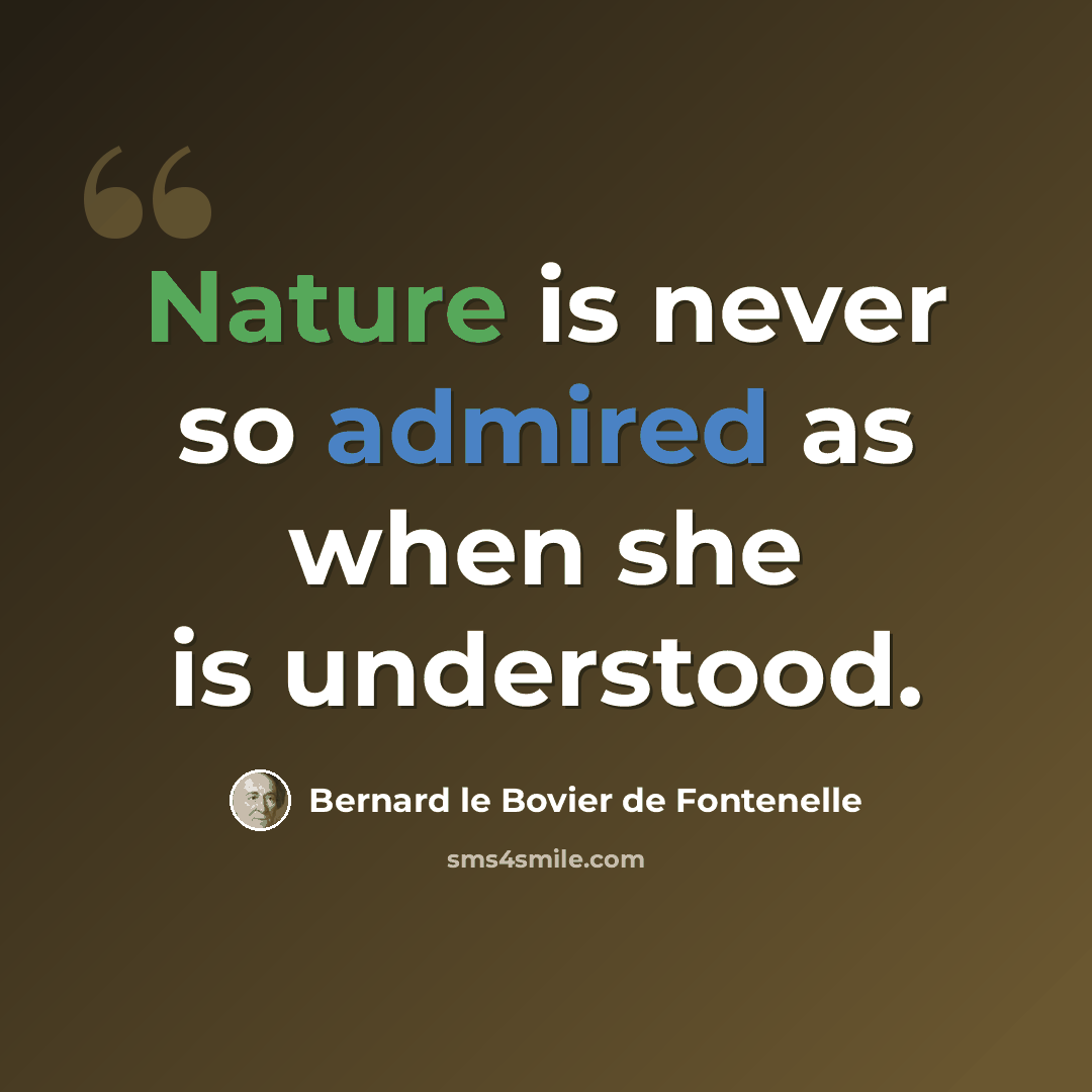 “Nature is never so admired as when she is understood.” quote by Bernard le Bovier de Fontenelle