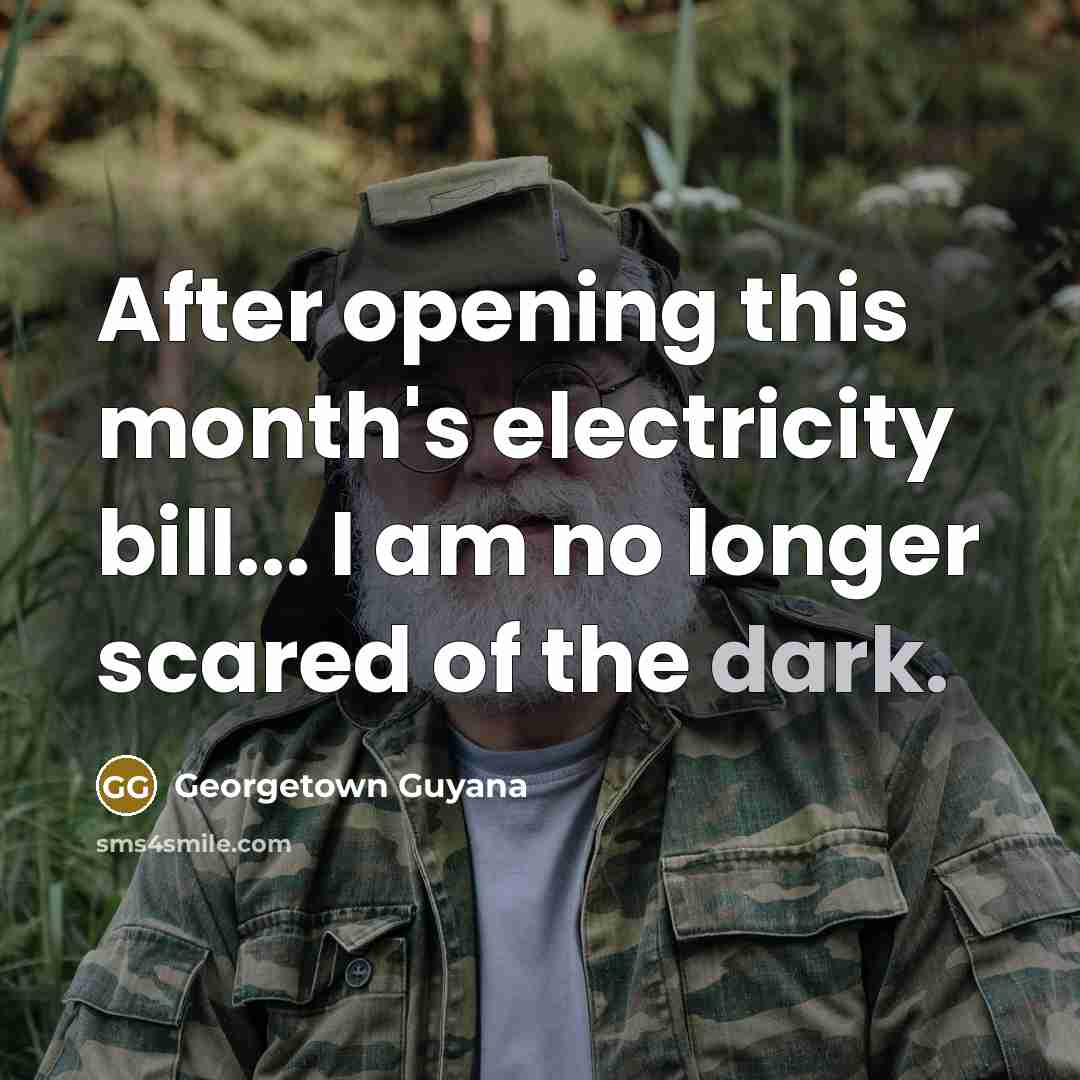 “After opening this month's electricity bill... I am no longer scared of the dark.” quote by Georgetown Guyana