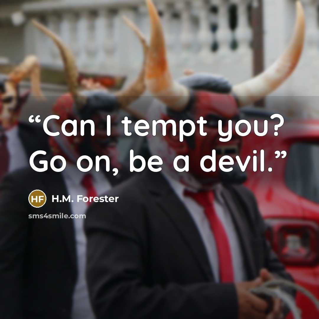 “Can I tempt you? Go on, be a devil.” quote by H.M. Forester