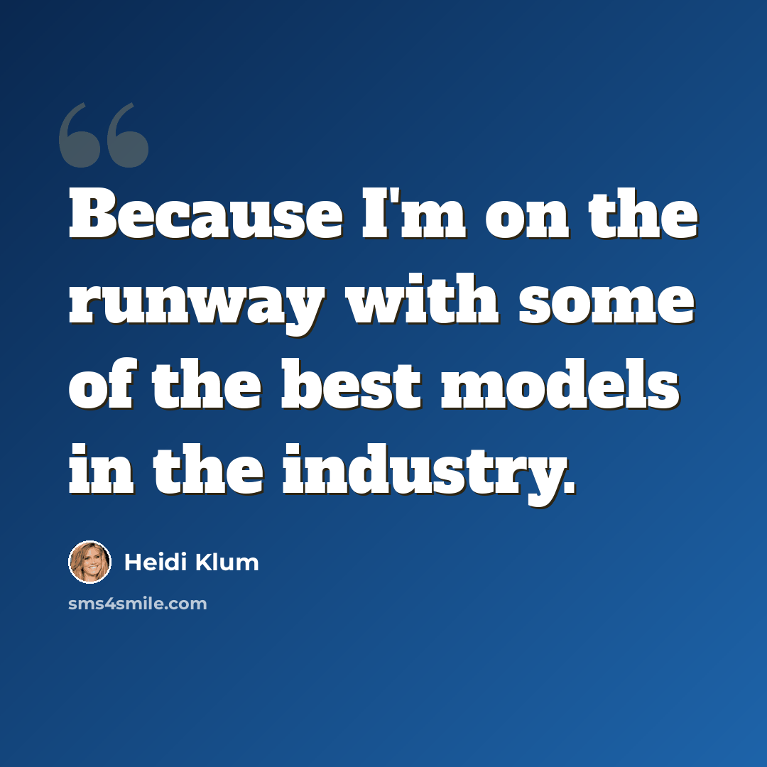 “Because I'm on the runway with some of the best models in the industry.” quote by Heidi Klum