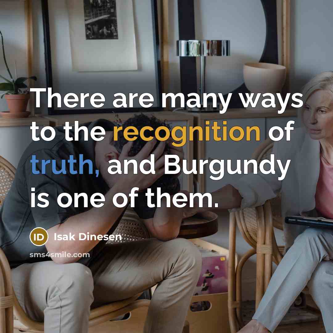 “There are many ways to the recognition of truth, and Burgundy is one of them.” quote by Isak Dinesen
