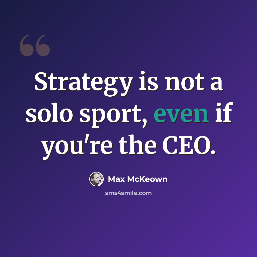 “Strategy is not a solo sport, even if you're the CEO.” quote by Max McKeown