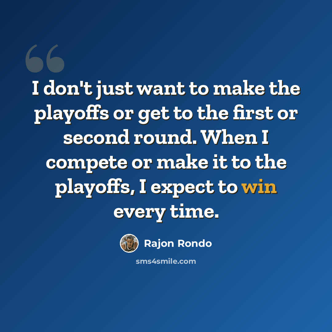 “I don't just want to make the playoffs or get to the first or second round. When I compete or make it to the playoffs, I expect to win every time.” quote by Rajon Rondo