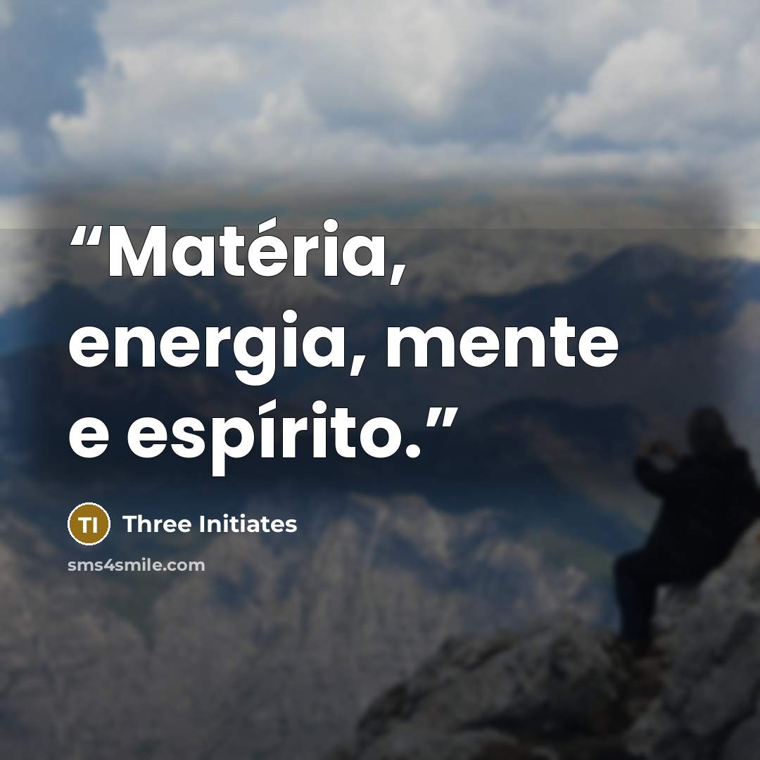 “Matéria, energia, mente e espírito.” quote by Three Initiates