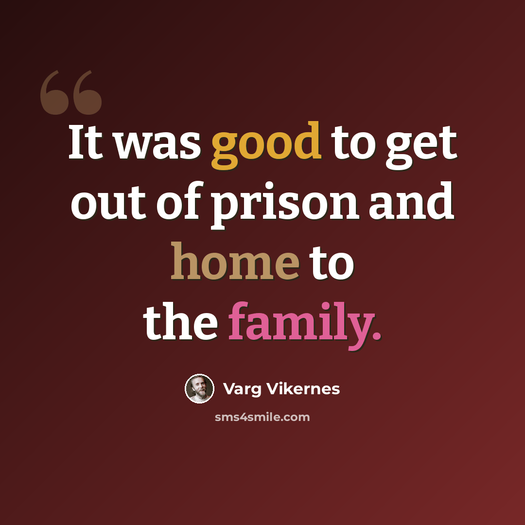 “It was good to get out of prison and home to the family.” quote by Varg Vikernes