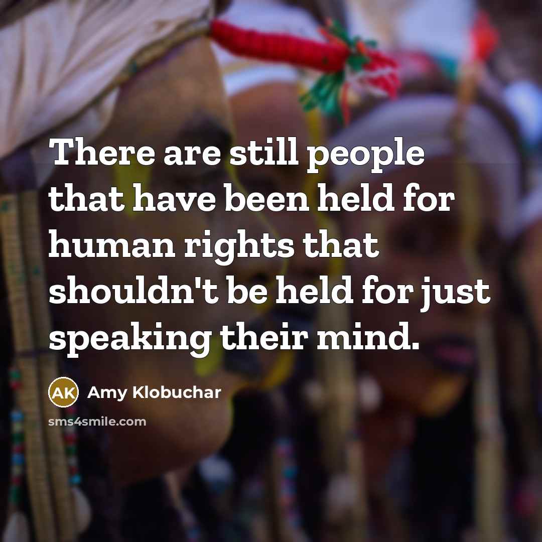 “There are still people that have been held for human rights that shouldn't be held for just speaking their mind.” quote by Amy Klobuchar