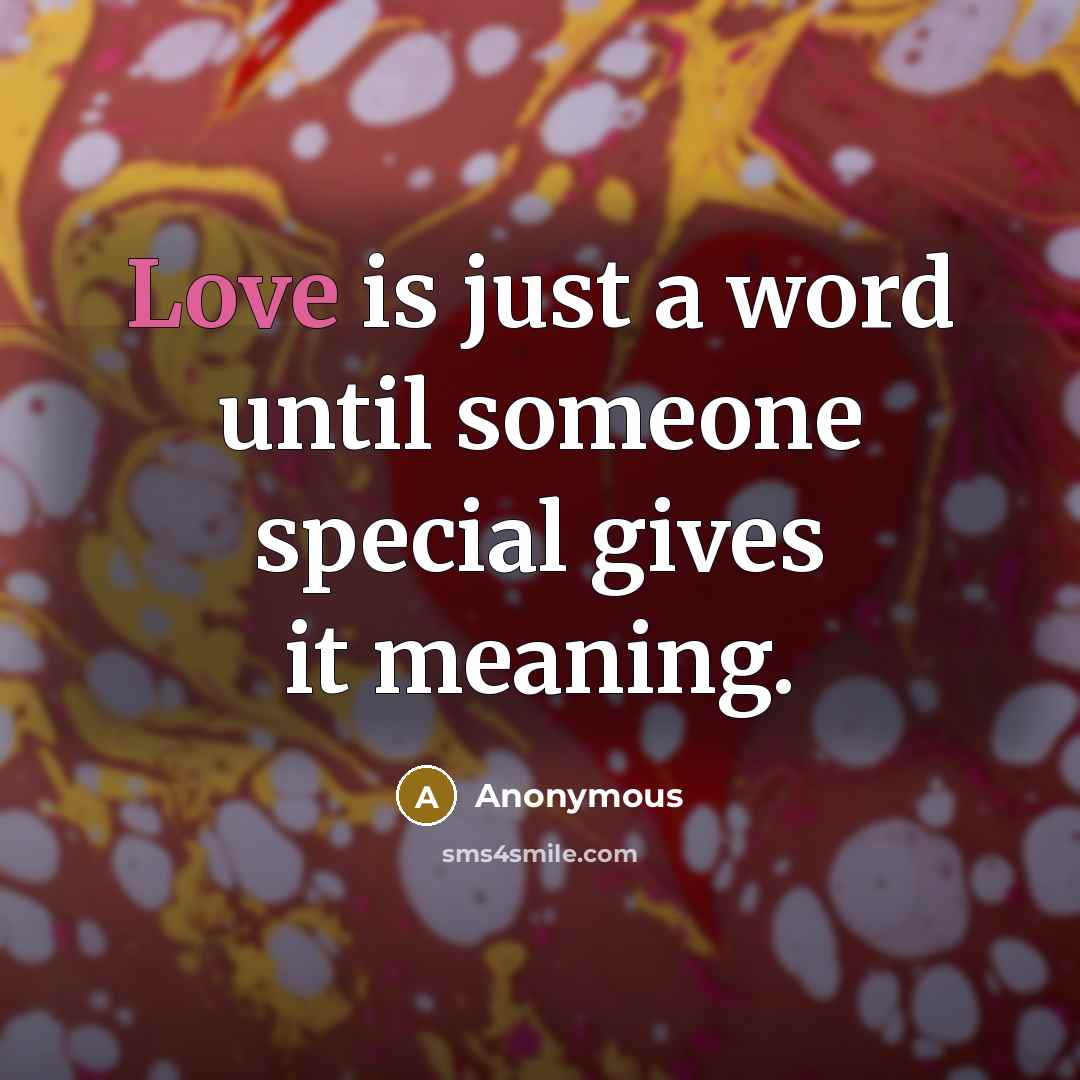 “Love is just a word until someone special gives it meaning.” quote by Anonymous