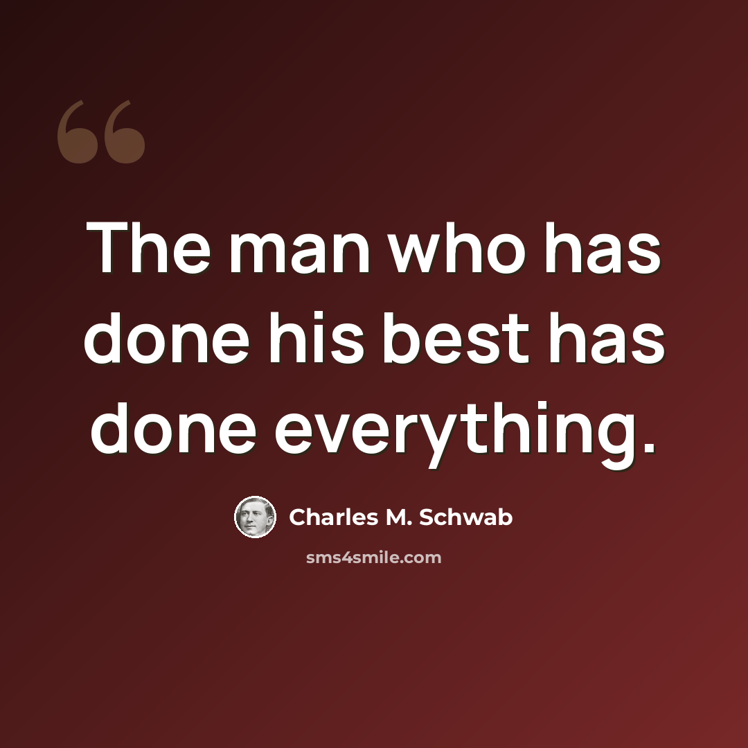 “The man who has done his best has done everything.” quote by Charles M. Schwab